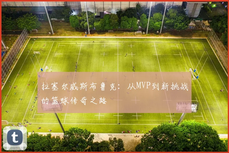 拉塞尔威斯布鲁克：从MVP到新挑战的篮球传奇之路